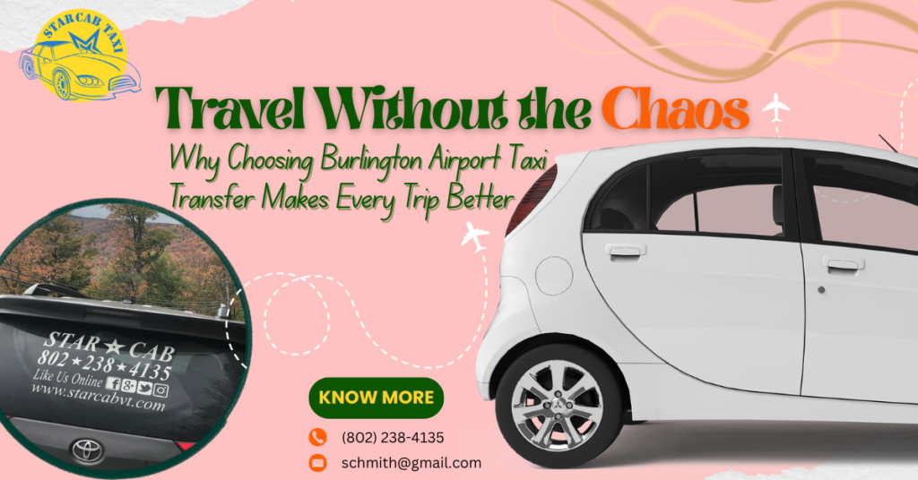 Travel Without the Chaos: Why Choosing Burlington Airport Taxi Transfer Makes Every Trip Better